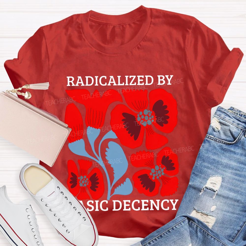 Radicalized By Basic Decency Floral Graphic Teacher T-shirt