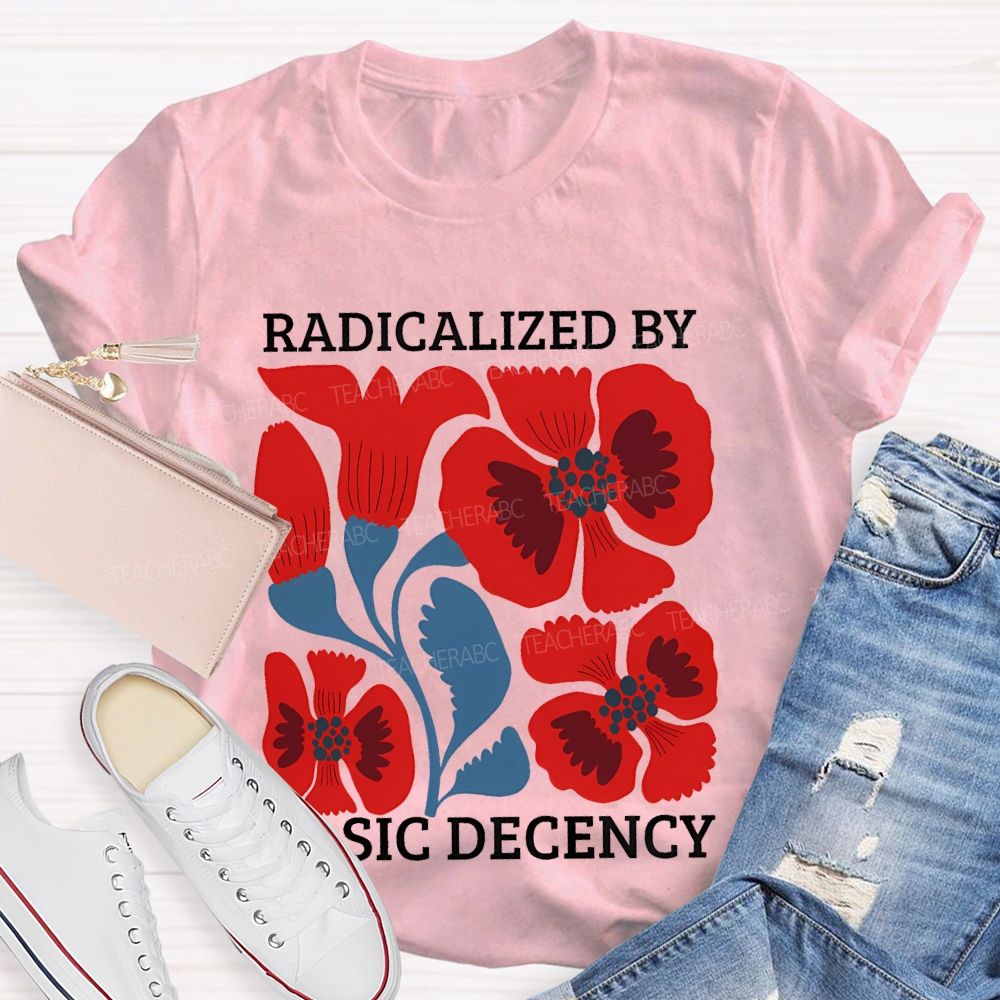 Radicalized By Basic Decency Floral Graphic Teacher T-shirt