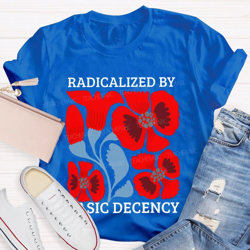 Radicalized By Basic Decency Floral Graphic Teacher T-shirt