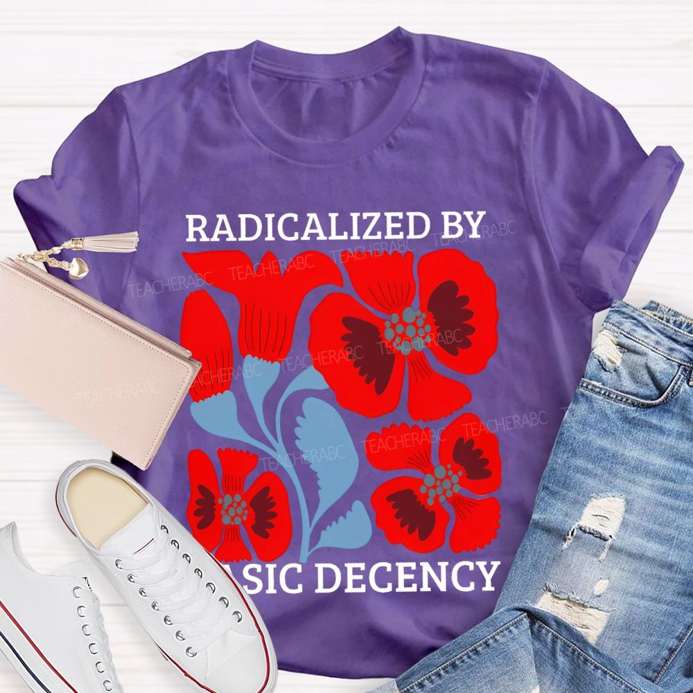 Radicalized By Basic Decency Floral Graphic Teacher T-shirt