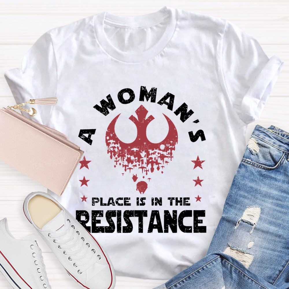 A Woman's Place Is In The Resistance Teacher T-shirt