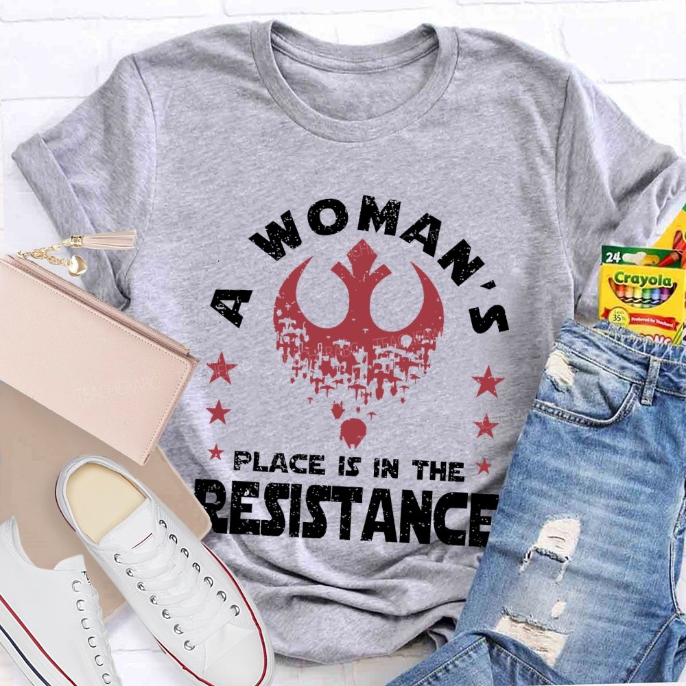 A Woman's Place Is In The Resistance Teacher T-shirt