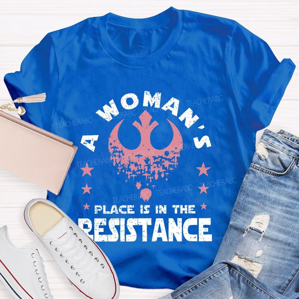 A Woman's Place Is In The Resistance Teacher T-shirt