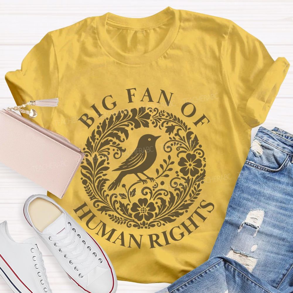 Big Fan Of Human Rights Bird Flowers Graphics Teacher T-shirt