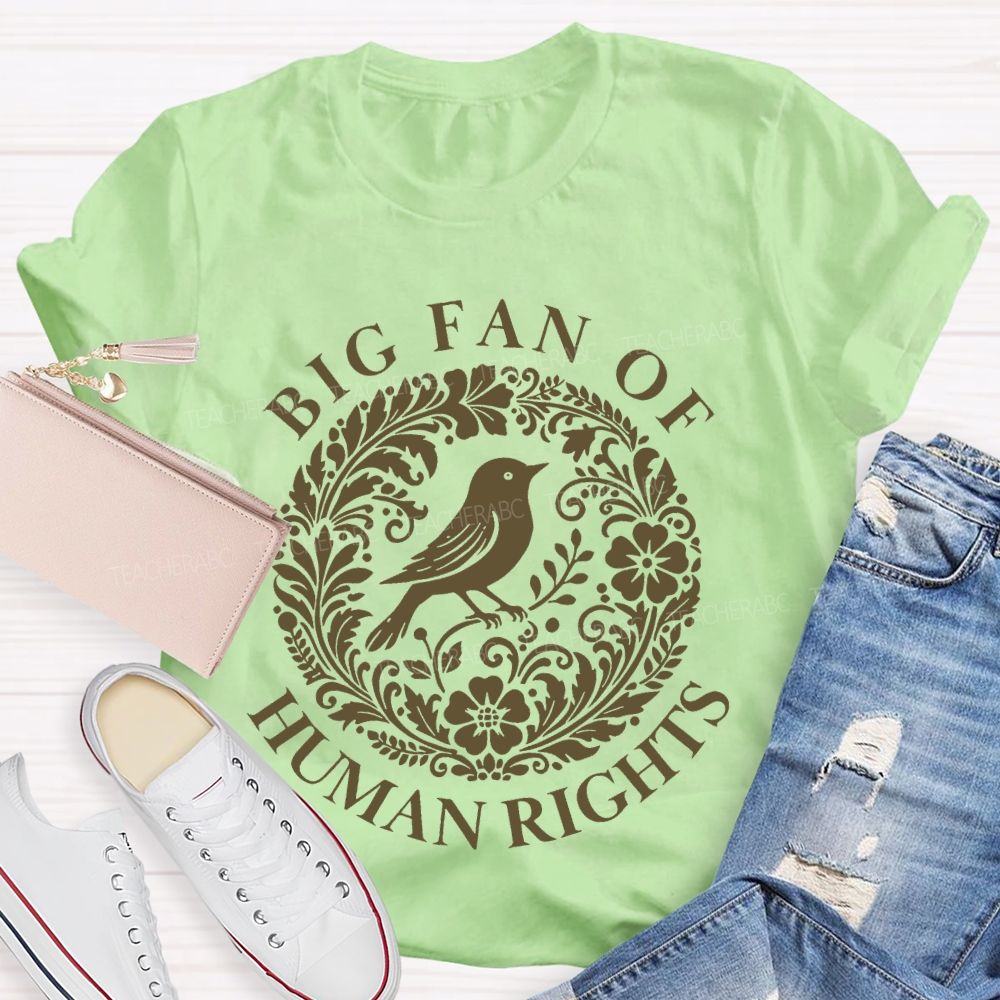 Big Fan Of Human Rights Bird Flowers Graphics Teacher T-shirt