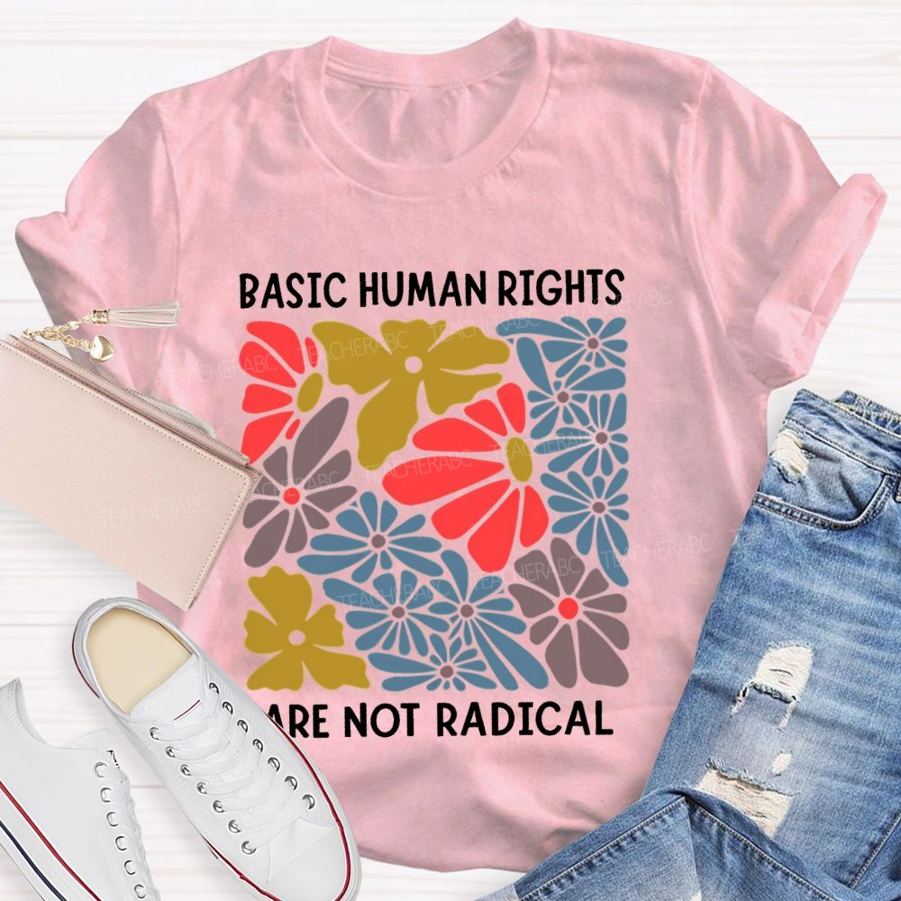 Basic Human Rights Are Not Radical Teacher T-shirt