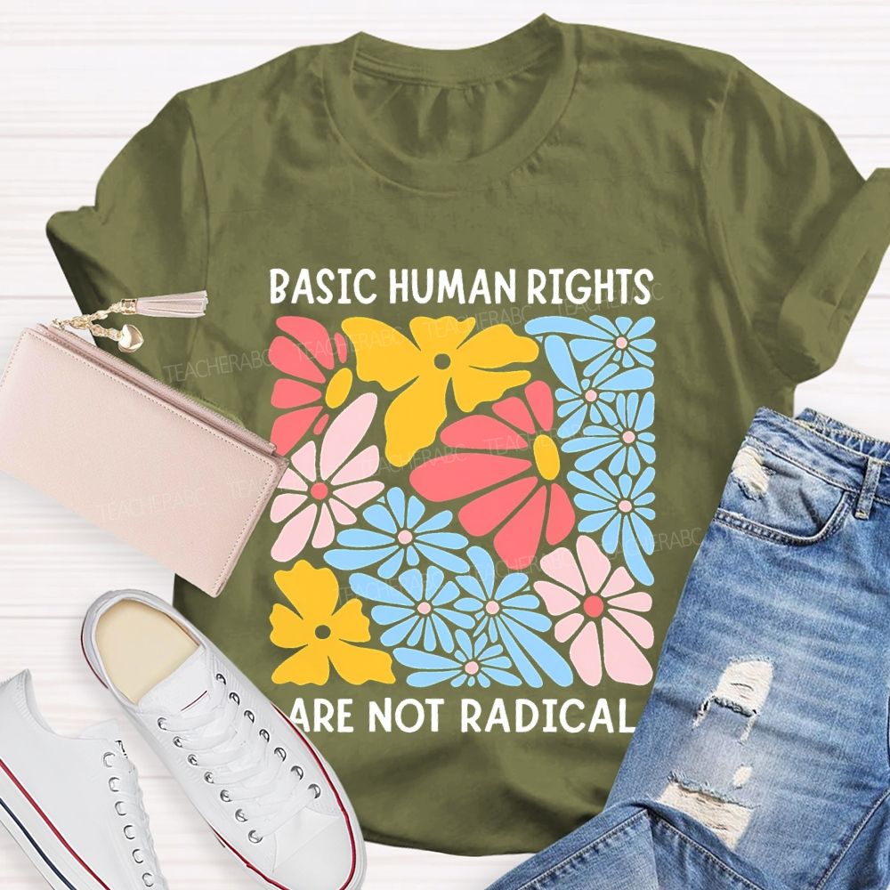 Basic Human Rights Are Not Radical Teacher T-shirt