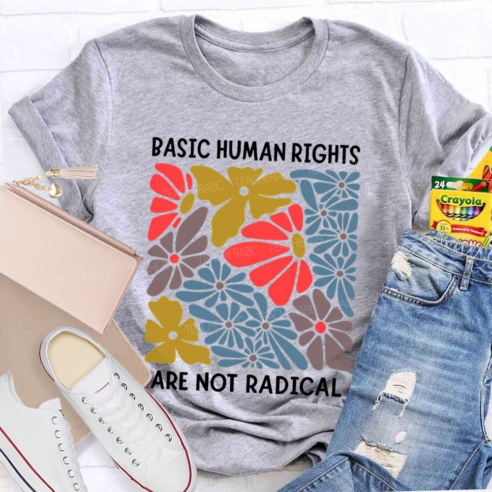 Basic Human Rights Are Not Radical Teacher T-shirt