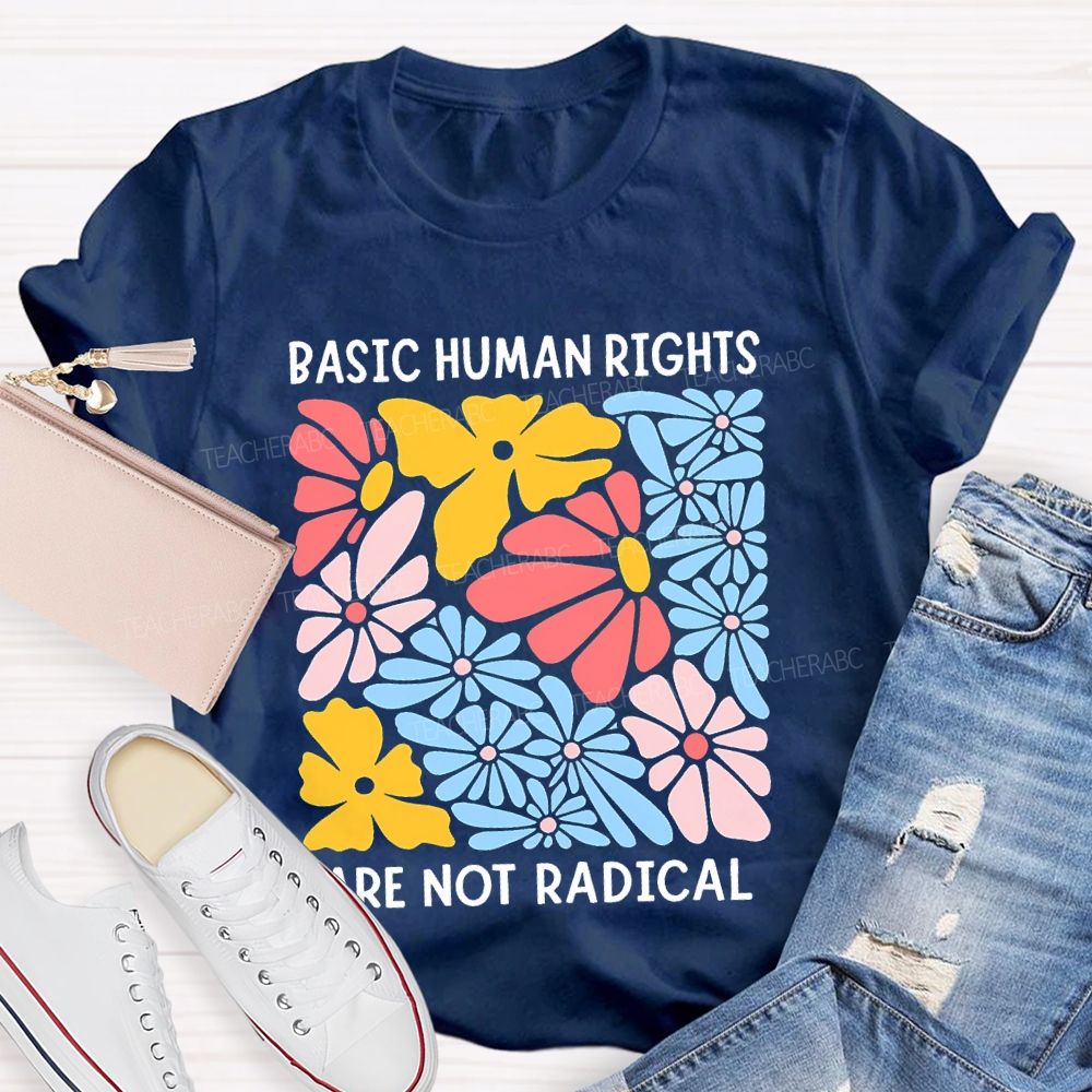 Basic Human Rights Are Not Radical Teacher T-shirt