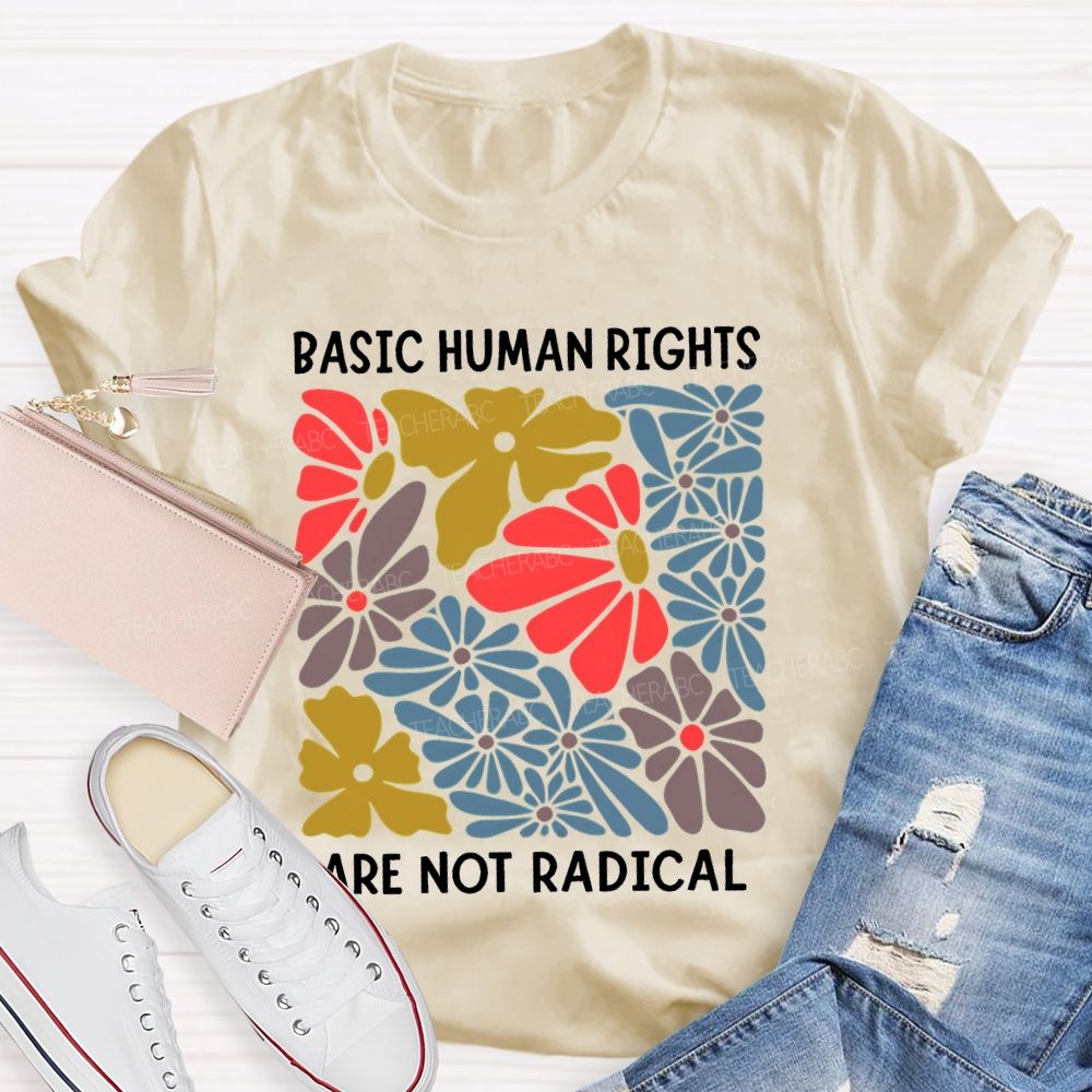 Basic Human Rights Are Not Radical Teacher T-shirt