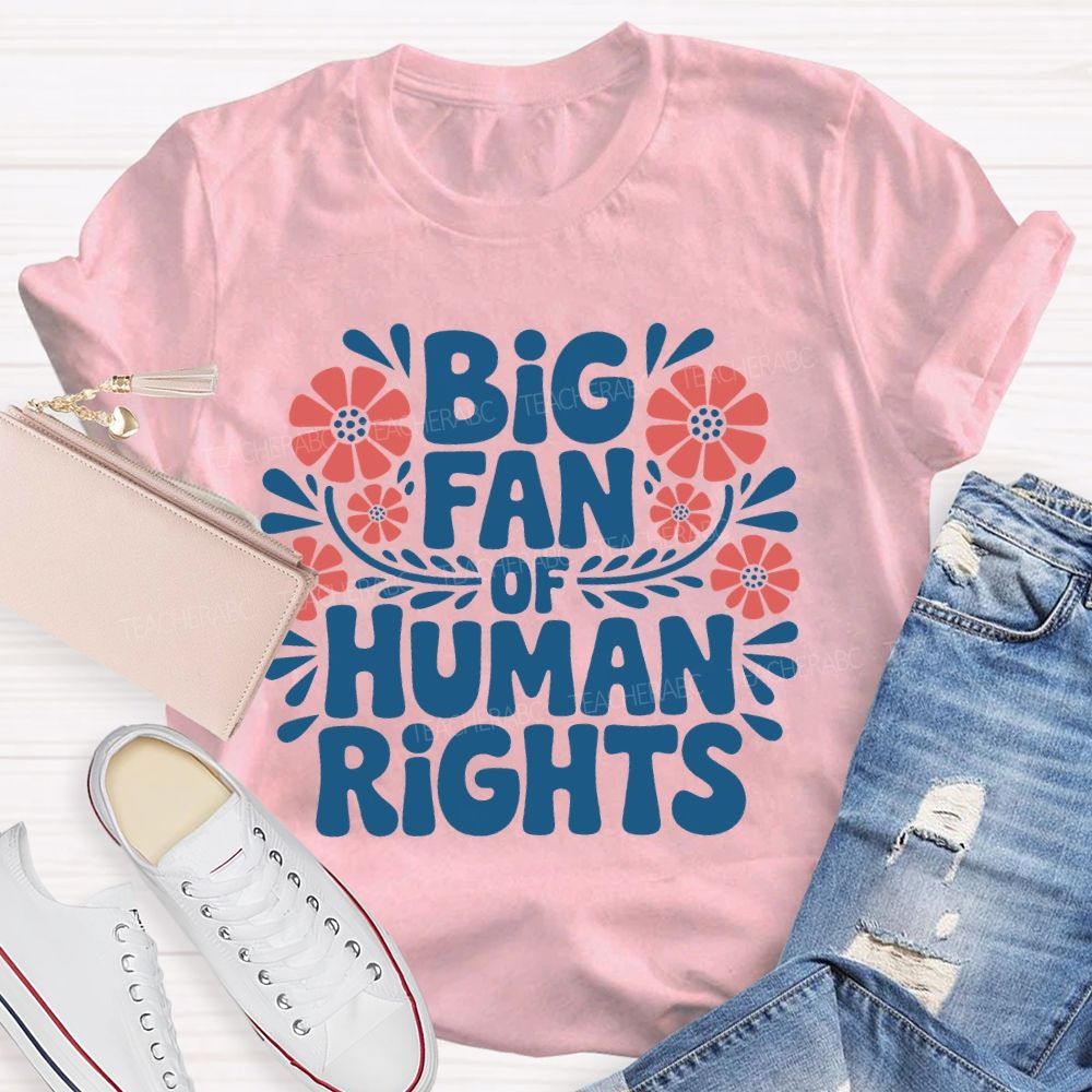 Big Fan Of Human Rights Flowers Letters Teacher T-shirt