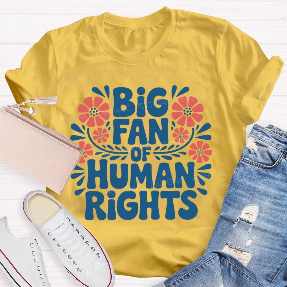 Big Fan Of Human Rights Flowers Letters Teacher T-shirt