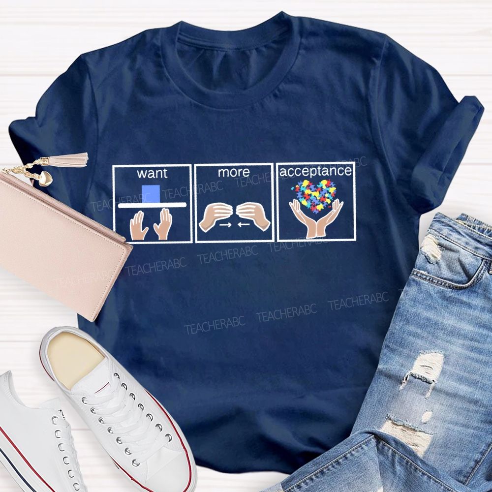 Autism Awareness Want More Acceptance Teacher T-shirt