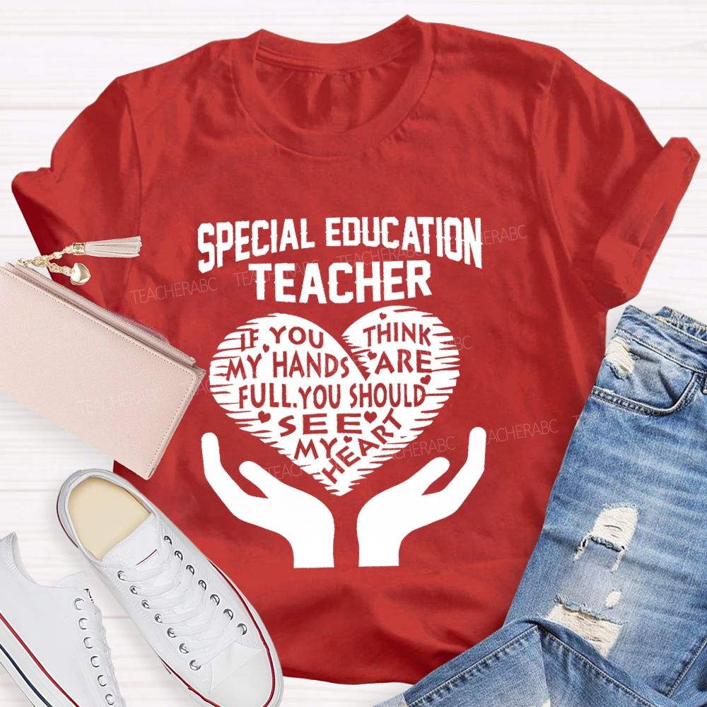 Special Education Teacher If You Think My Hands Are Full Graphic Teacher T-shirt
