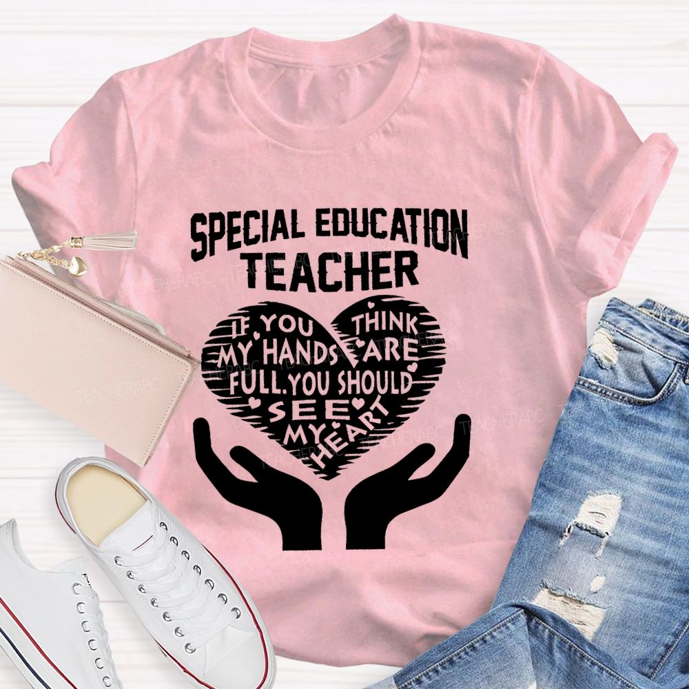 Special Education Teacher If You Think My Hands Are Full Graphic Teacher T-shirt