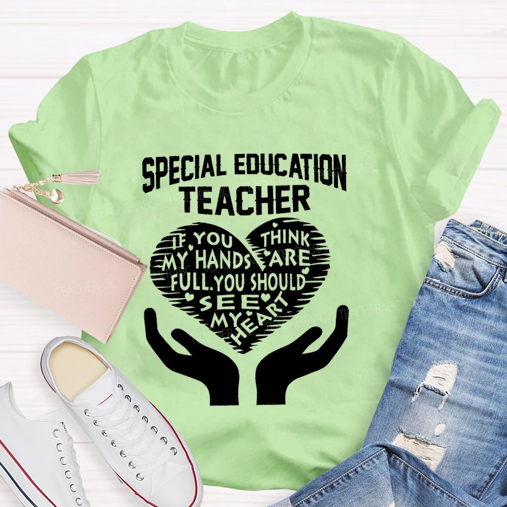 Special Education Teacher If You Think My Hands Are Full Graphic Teacher T-shirt