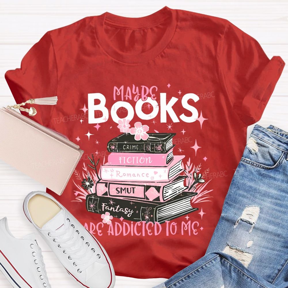 Maybe Books Are Addicted To Me Flowers Books Teacher T-shirt