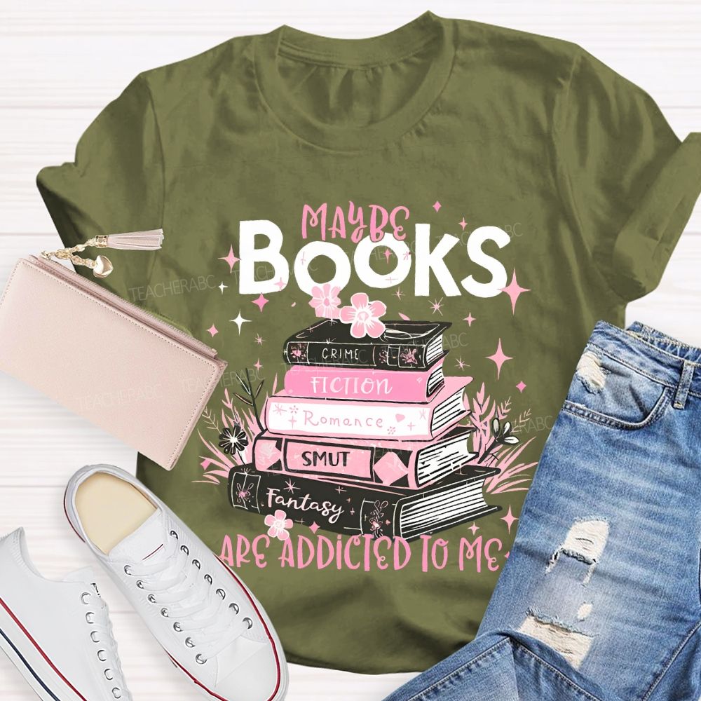 Maybe Books Are Addicted To Me Flowers Books Teacher T-shirt