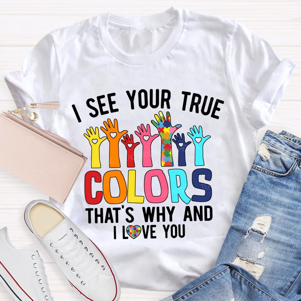 I See Your True Colors That'S Why And I Love You Teacher T-shirt