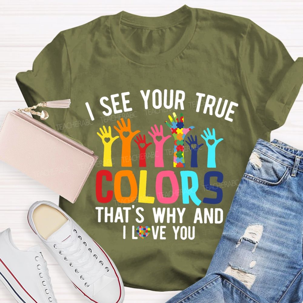 I See Your True Colors That'S Why And I Love You Teacher T-shirt