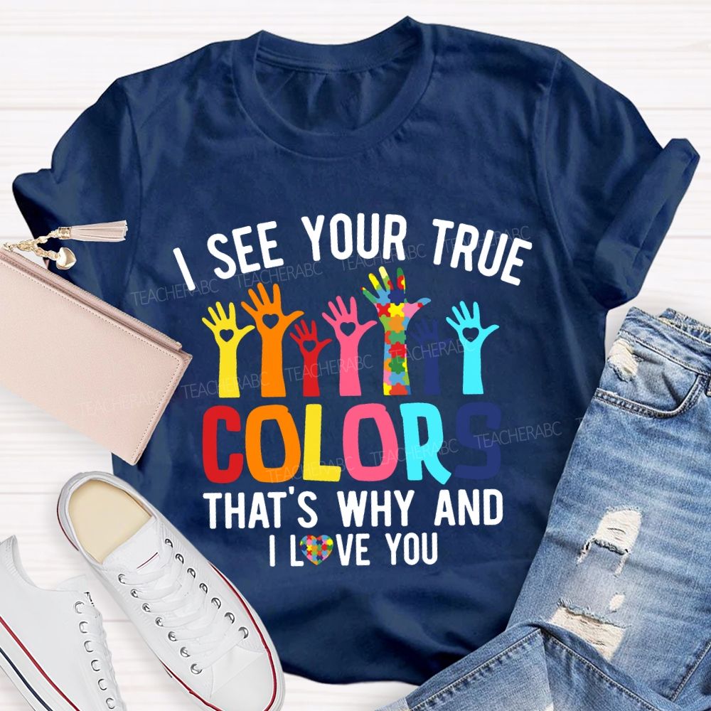 I See Your True Colors That'S Why And I Love You Teacher T-shirt