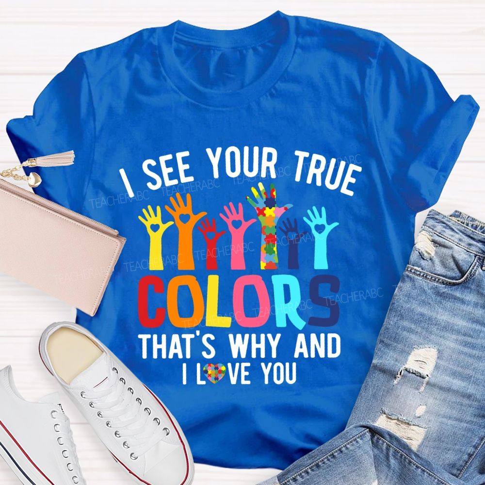 I See Your True Colors That'S Why And I Love You Teacher T-shirt