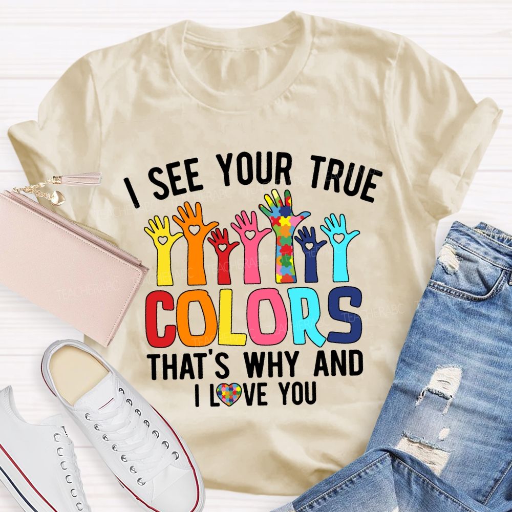 I See Your True Colors That'S Why And I Love You Teacher T-shirt