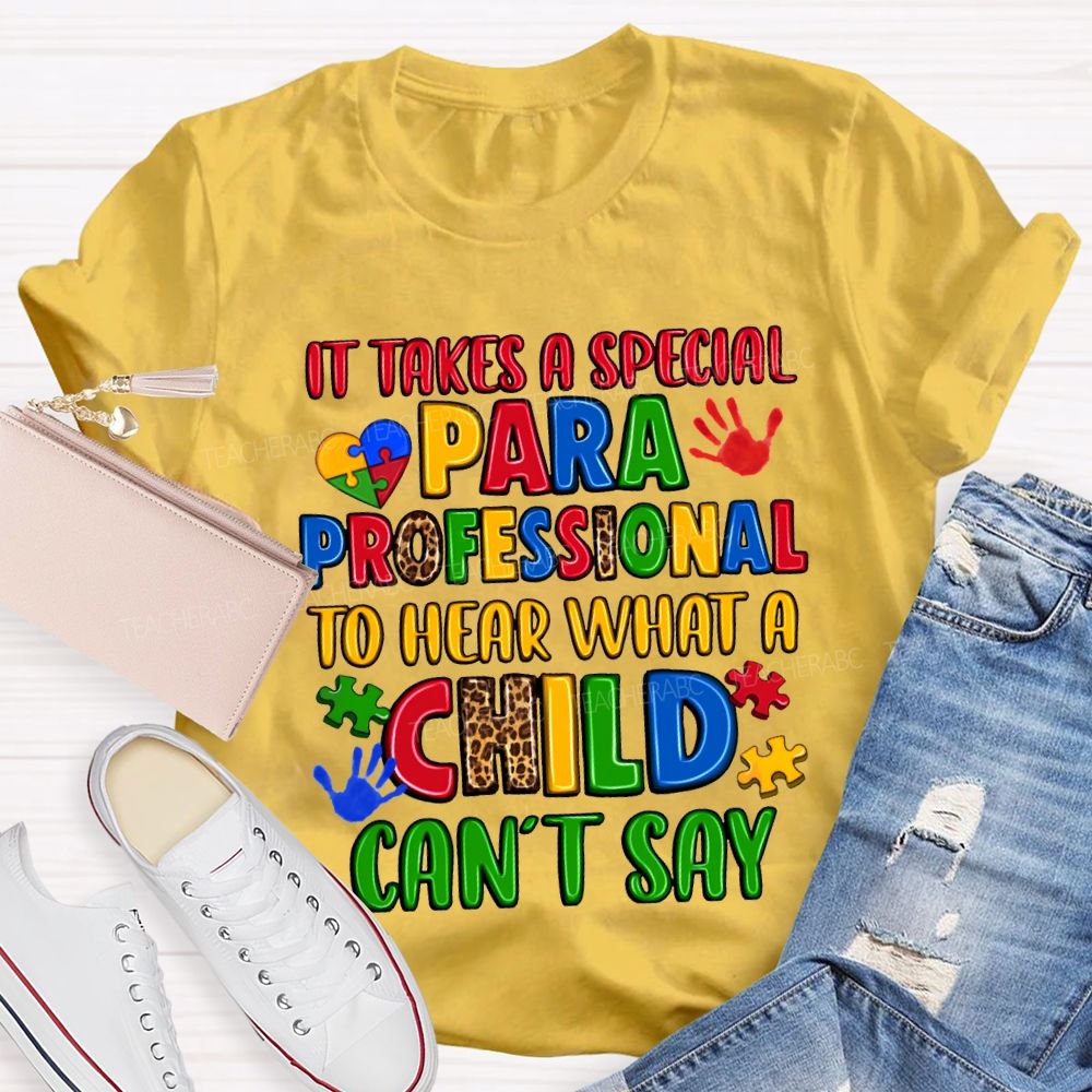 It Takes A Special Paraprofessional To Hear What A Child Can'T Say Teacher T-shirt