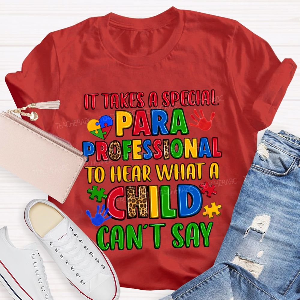 It Takes A Special Paraprofessional To Hear What A Child Can'T Say Teacher T-shirt