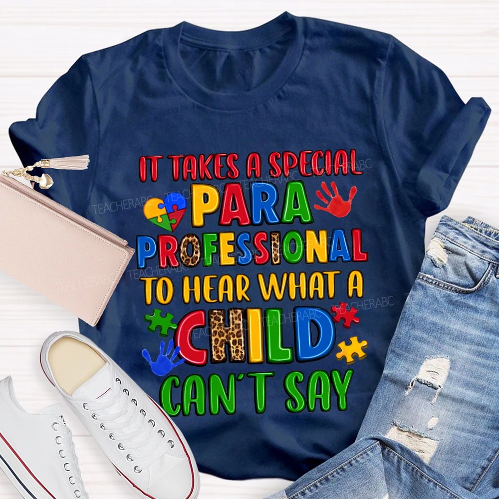 It Takes A Special Paraprofessional To Hear What A Child Can'T Say Teacher T-shirt