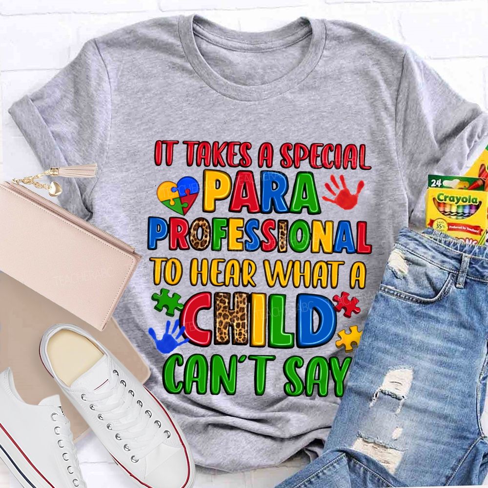 It Takes A Special Paraprofessional To Hear What A Child Can'T Say Teacher T-shirt