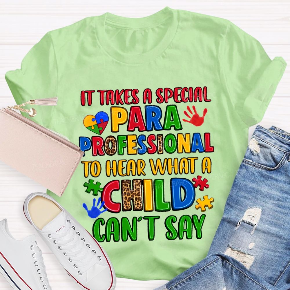 It Takes A Special Paraprofessional To Hear What A Child Can'T Say Teacher T-shirt