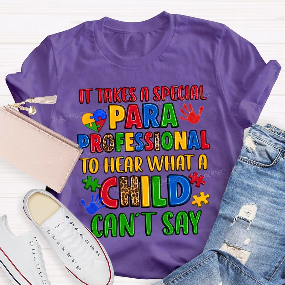 It Takes A Special Paraprofessional To Hear What A Child Can'T Say Teacher T-shirt