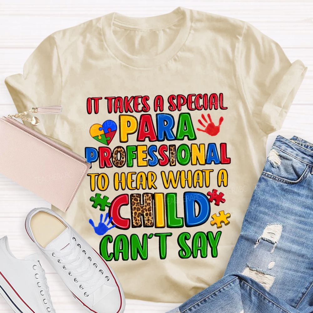 It Takes A Special Paraprofessional To Hear What A Child Can'T Say Teacher T-shirt