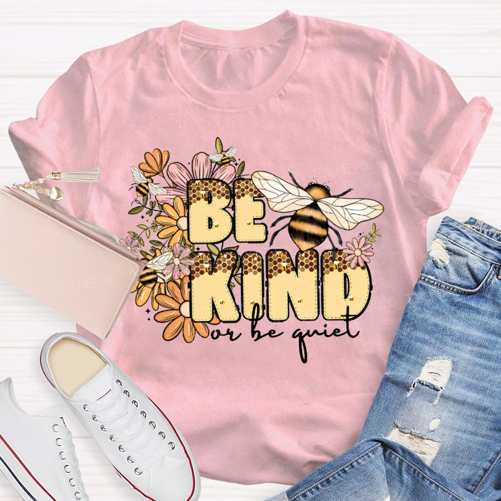 Be Kind Or Be Quiet Flowers And Bees Teacher T-shirt