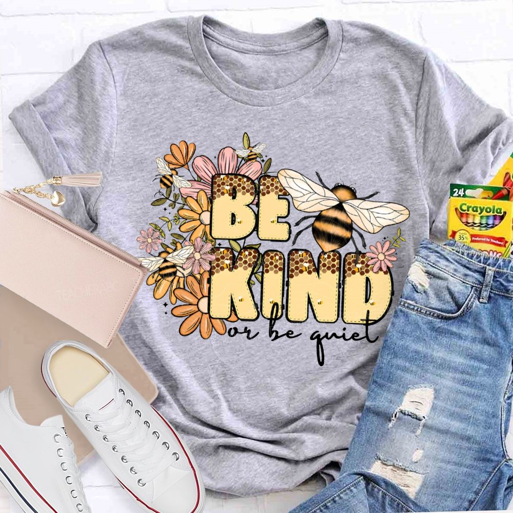 Be Kind Or Be Quiet Flowers And Bees Teacher T-shirt