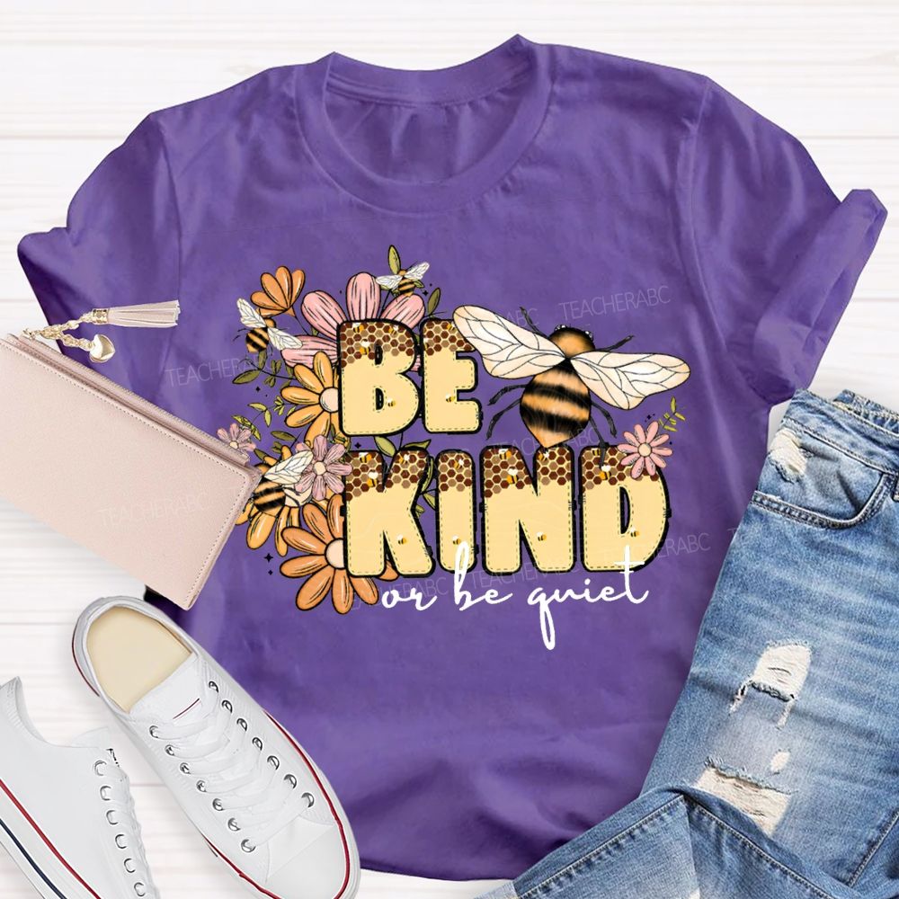 Be Kind Or Be Quiet Flowers And Bees Teacher T-shirt