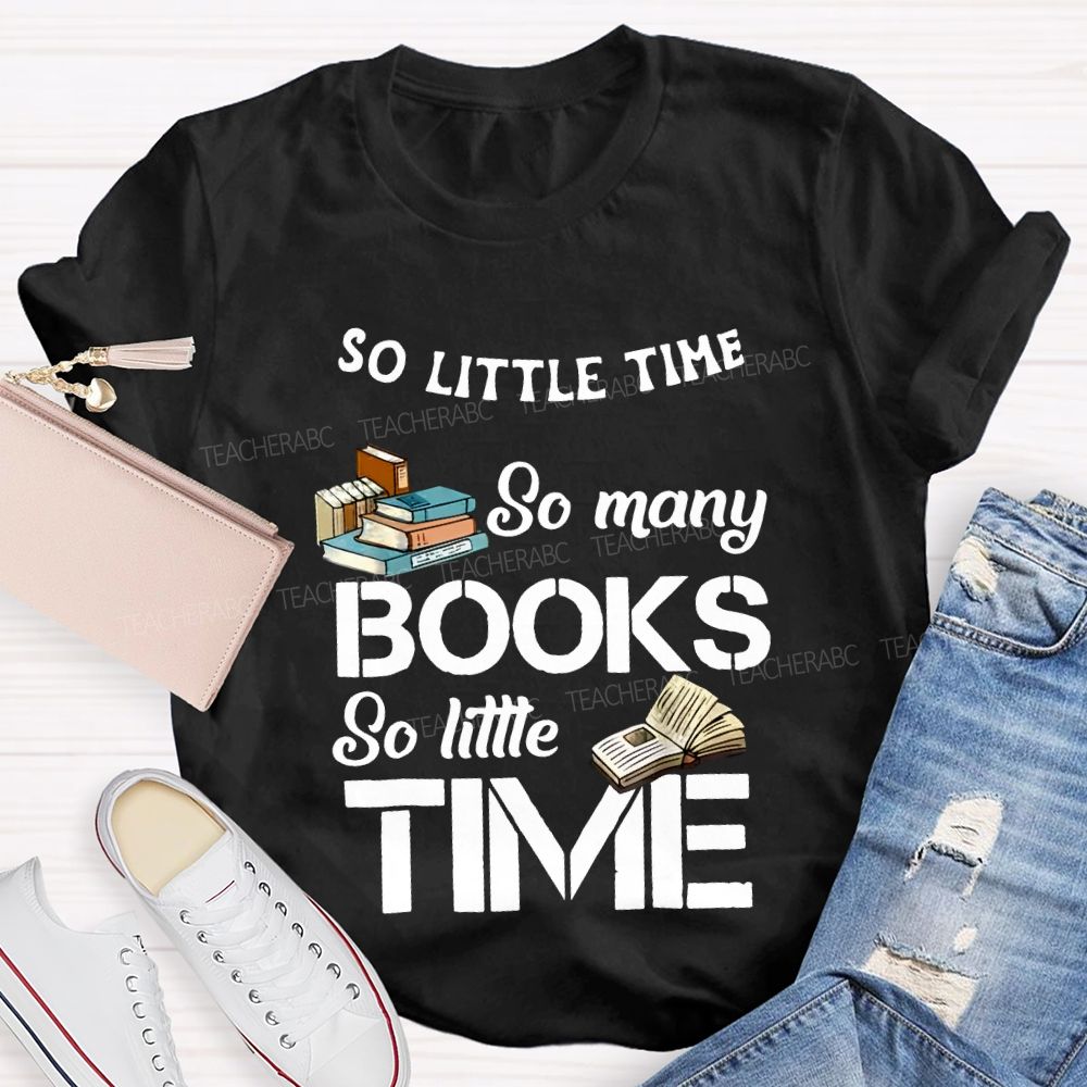 So Little Time So Many Books So Little Time Teacher T-shirt