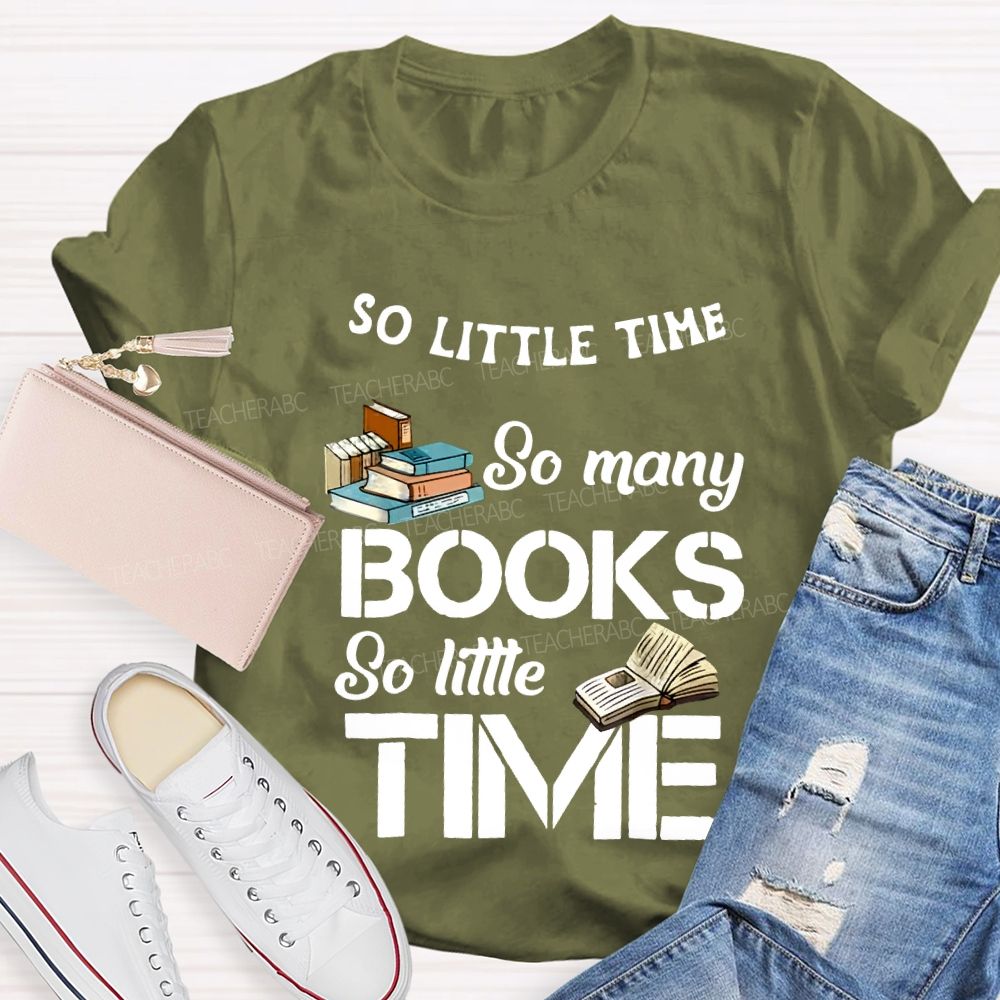 So Little Time So Many Books So Little Time Teacher T-shirt