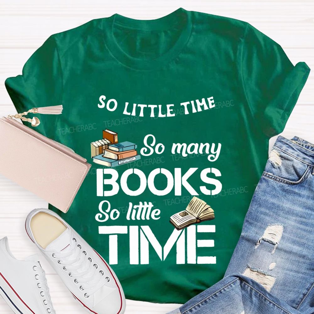 So Little Time So Many Books So Little Time Teacher T-shirt