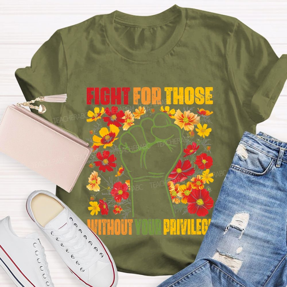 Floral Fight For Those Without Your Privilege Teacher T-shirt