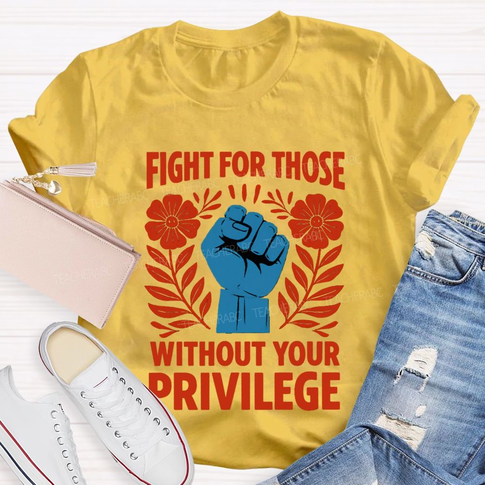 Fight For Those Without Your Privilege Floral Hand Teacher T-shirt