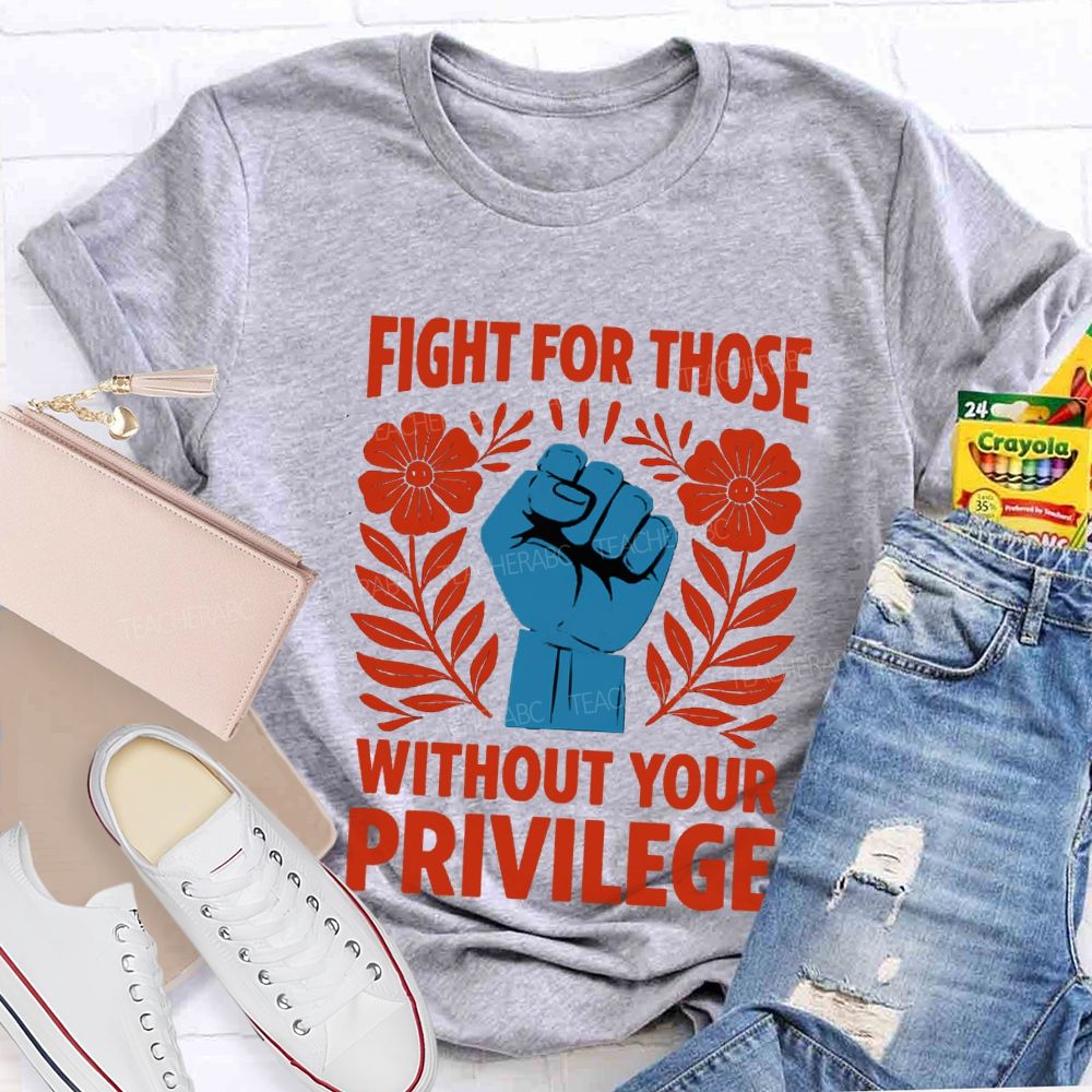 Fight For Those Without Your Privilege Floral Hand Teacher T-shirt