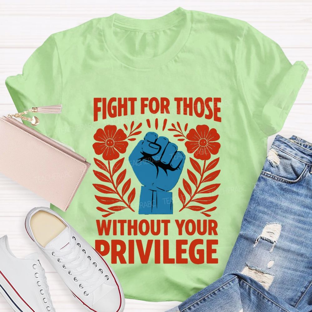 Fight For Those Without Your Privilege Floral Hand Teacher T-shirt