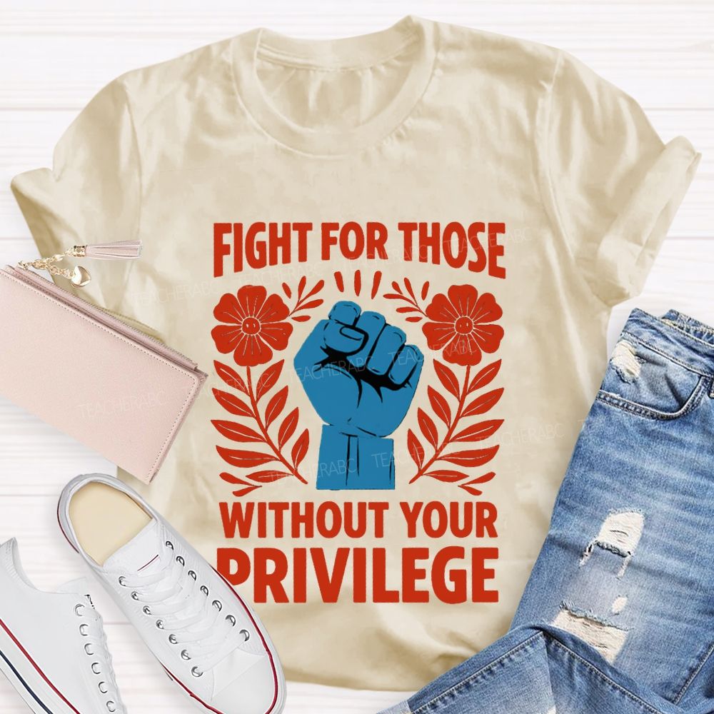 Fight For Those Without Your Privilege Floral Hand Teacher T-shirt