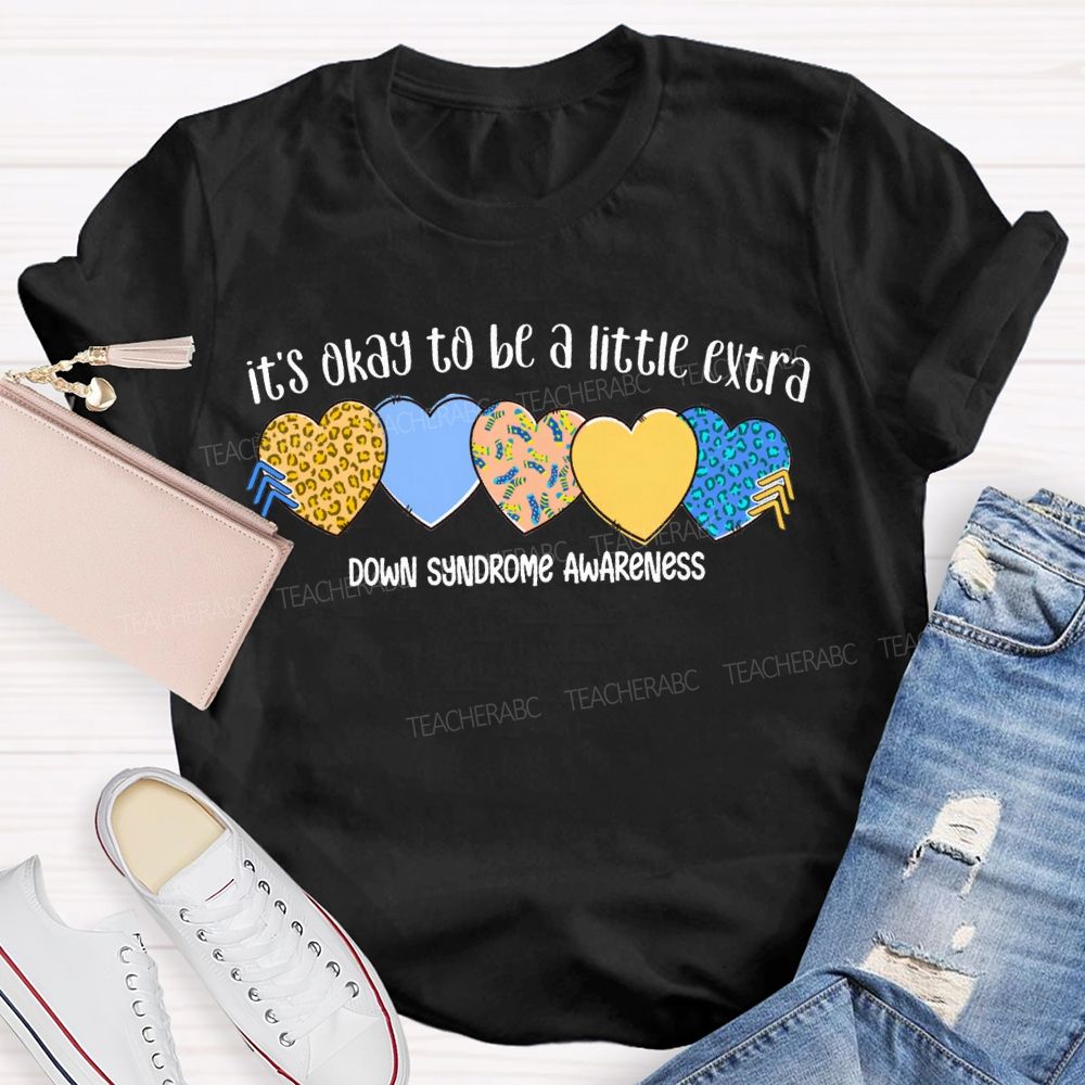 It'S Okay To Be A Little Extra Down Syndrome Awareness Teacher T-shirt