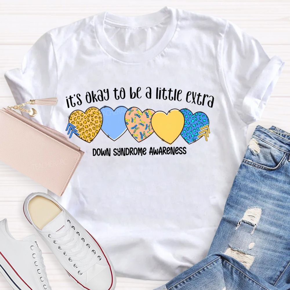 It'S Okay To Be A Little Extra Down Syndrome Awareness Teacher T-shirt
