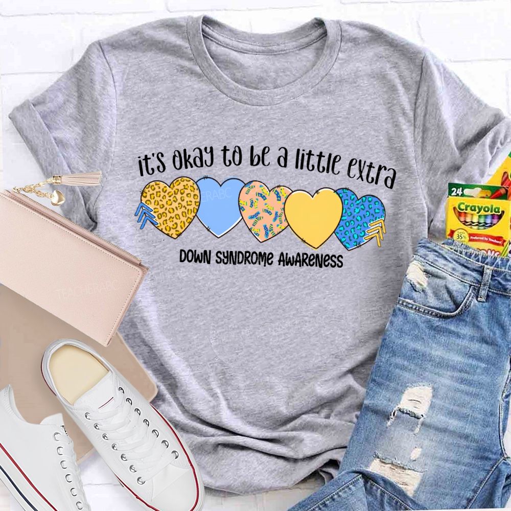 It'S Okay To Be A Little Extra Down Syndrome Awareness Teacher T-shirt