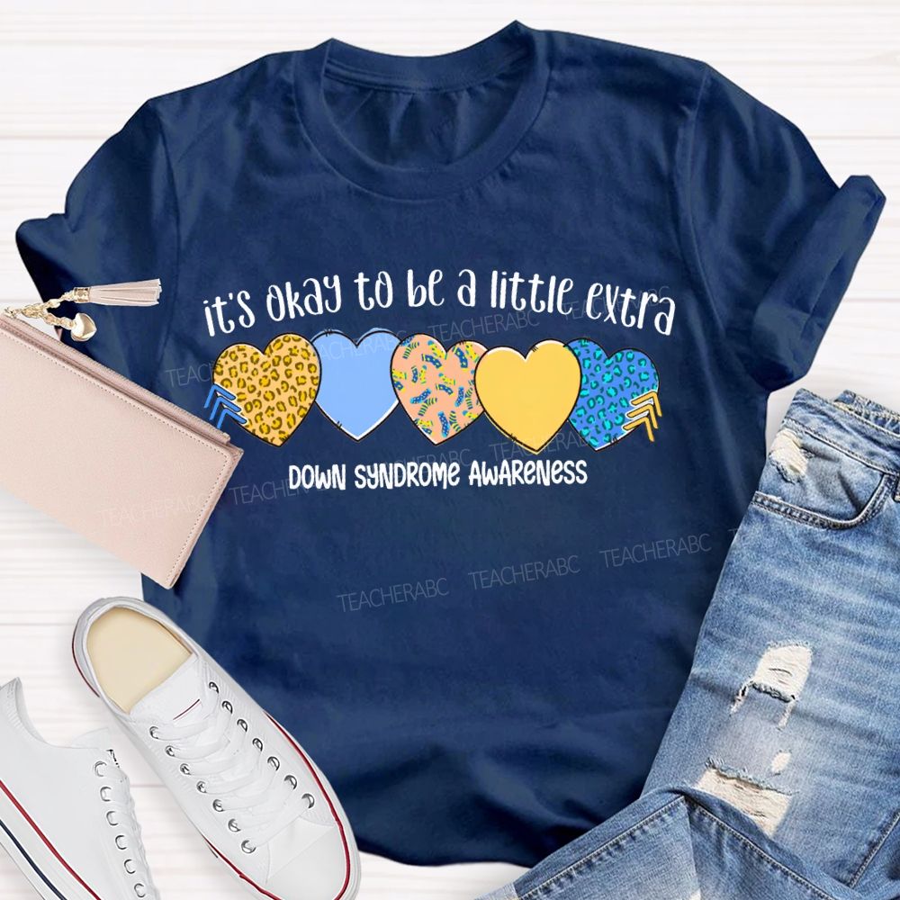 It'S Okay To Be A Little Extra Down Syndrome Awareness Teacher T-shirt