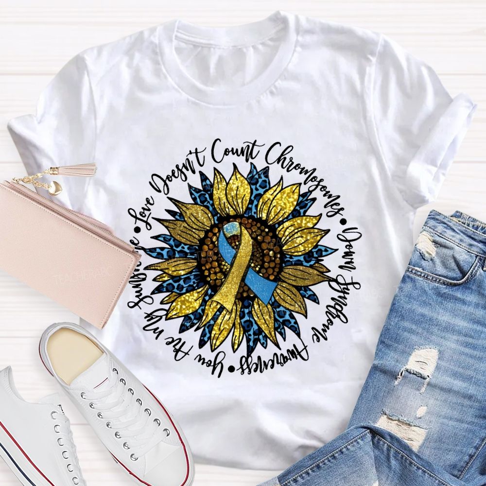 Love Doesn'T Count Chromosomes Syndrome Awareness Are My Sunshine Teacher T-shirt